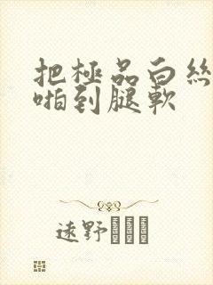 把极品白丝班长啪到腿软