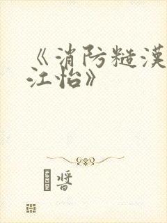 《消防糙汉vs江怡》