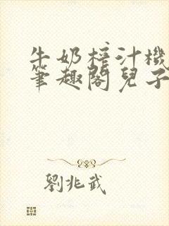 牛奶榨汁机po笔趣阁儿子牌榨汁机