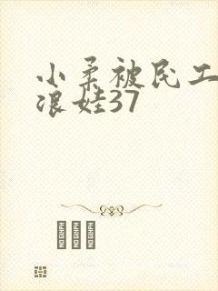 小柔被民工玩成浪娃37