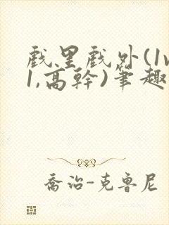 戏里戏外(1v1,高干)笔趣阁