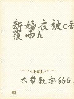 新婚夜被c翻云覆雨h