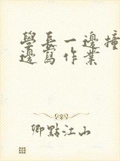 学长一边撞我一边写作业