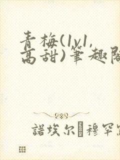 青梅(1v1,高甜)笔趣阁