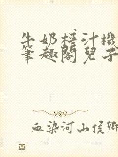 牛奶榨汁机po笔趣阁儿子牌榨汁机