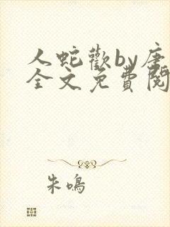 人蛇欢by唐棠全文免费阅读