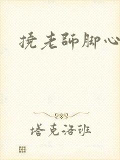 挠老师脚心小说