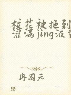 校花被拖到公厕灌满jing液观看