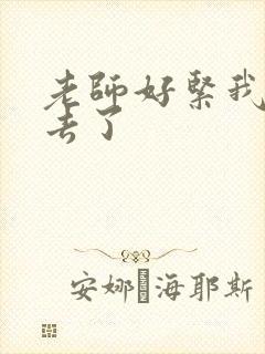 老师好紧我要进去了