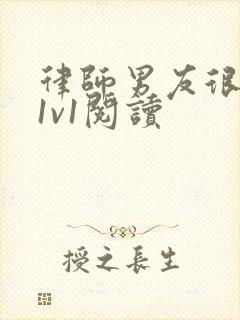 律师男友很难撩1v1阅读