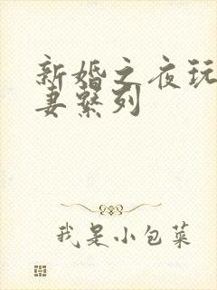 新婚之夜玩弄人妻系列