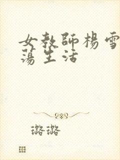 女教师杨雪的性荡生活