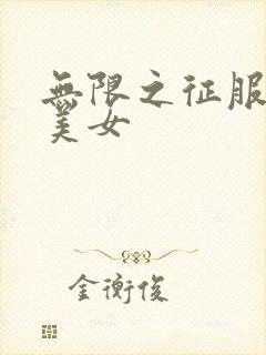 无限之征服天下美女