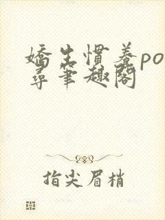 娇生惯养po归寻笔趣阁