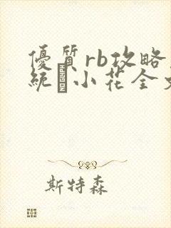 优质rb攻略系统寀小花全文免费阅读