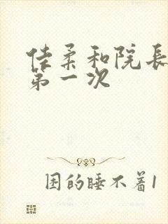 佳柔和院长公的第一次