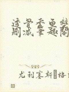 透骨香鱼双意无删减笔趣阁