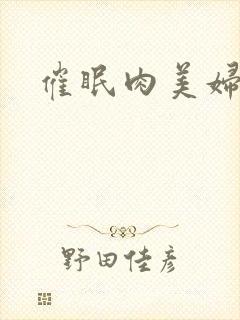 催眠肉美妇