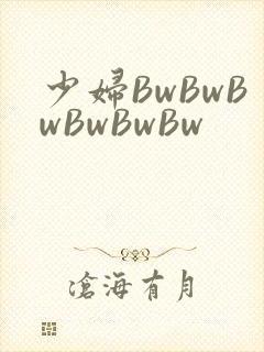 少妇BwBwBwBwBwBw