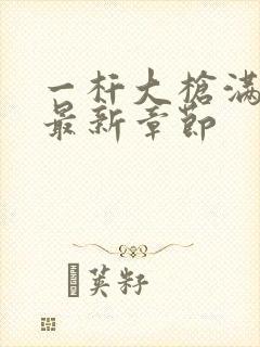 一杆大枪满屋扫最新章节