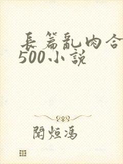 长篇乱肉合集乱500小说