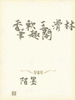 香软玉滑林芍药 笔趣阁