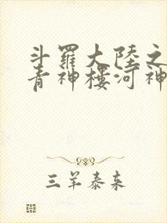 斗罗大陆之神界青神楼河神笔趣阁