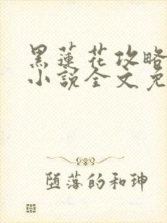 黑莲花攻略手册小说全文免费阅读笔趣阁