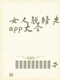 女人脱精光直播app大全