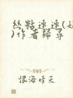 丝粘连连(姐弟)作者归寻