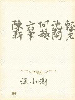 陈六何沈轻舞最新笔趣阁免费下载