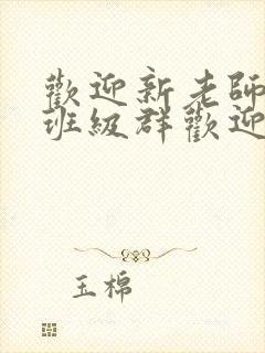 欢迎新老师加入班级群欢迎词