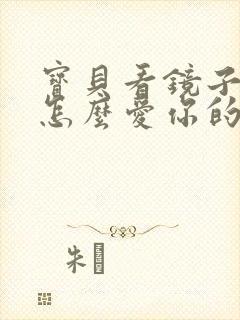 宝贝看镜子我是怎么爱你的小说