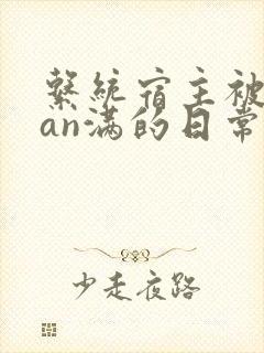 系统宿主被guan满的日常by