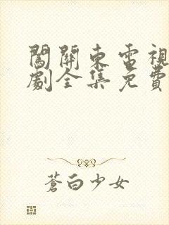 闯关东电视连续剧全集免费观看