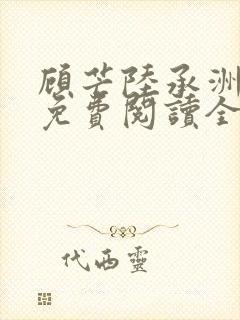 顾芒陆承洲小说免费阅读全文免费阅读下载