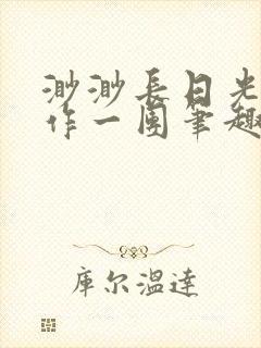 渺渺长日光阴乱作一团笔趣阁光阴似箭