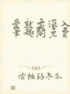 爱就要深入浅出笔趣阁免费阅读