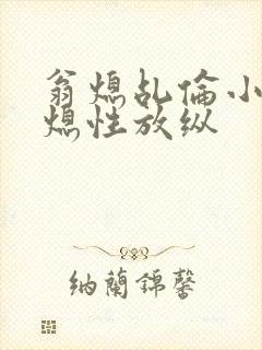 翁熄乩伦小说翁熄性放纵