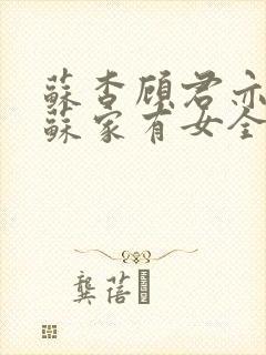 苏杳顾君亦小说苏家有女全文免费