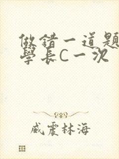 做错一道题就让学长C一次