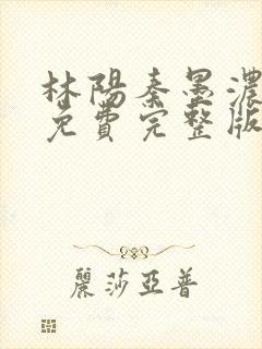 林阳秦墨浓小说免费完整版