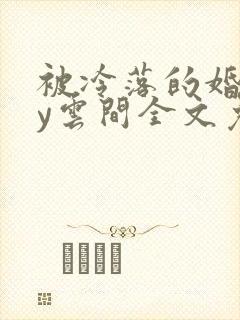 被冷落的婚姻by云间全文免费笔趣阁