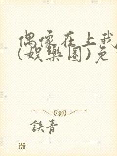 偶像在上我在下(娱乐圈)免费阅读