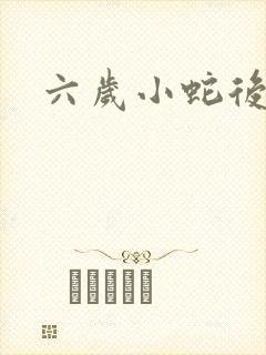 六岁小蛇后