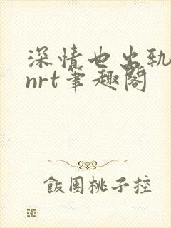 深情也出轨逆2nrt笔趣阁