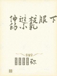 伸进校服下白嫩的小乳