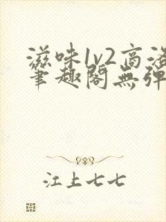 滋味1v2商洛笔趣阁无弹窗