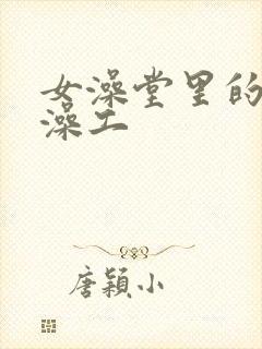 女澡堂里的男搓澡工