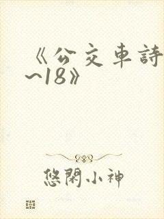 《公交车诗晴1~18》